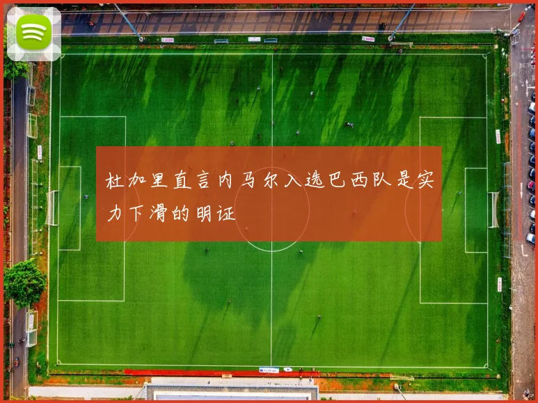 杜加里直言内马尔入选巴西队是实力下滑的明证