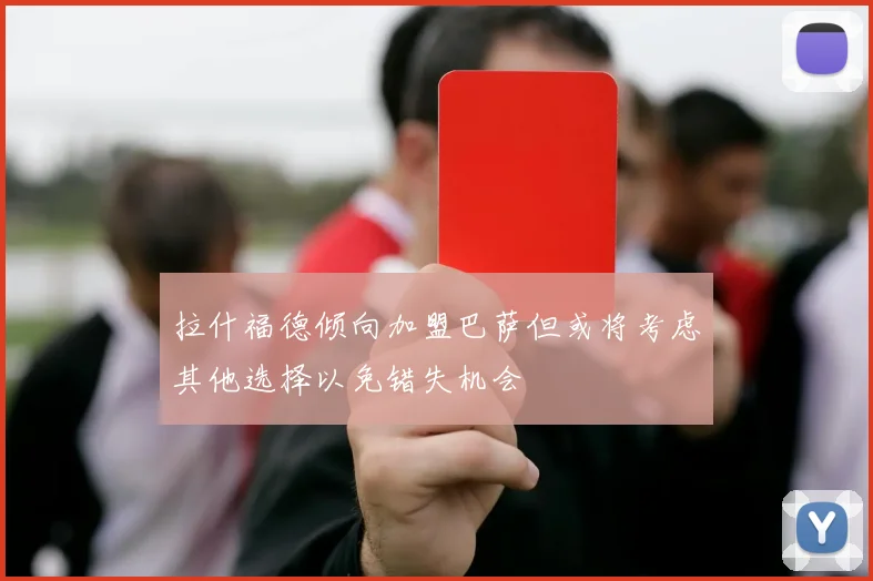 拉什福德倾向加盟巴萨但或将考虑其他选择以免错失机会