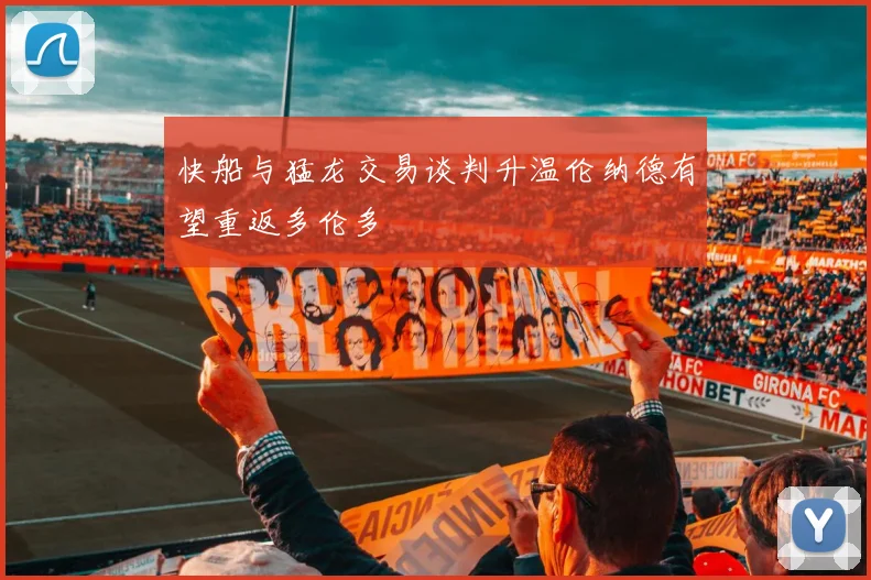 快船与猛龙交易谈判升温伦纳德有望重返多伦多